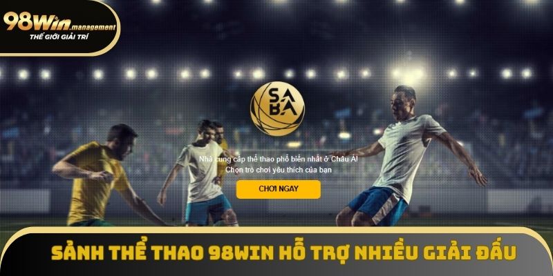 Sảnh Thể Thao 98Win hỗ trợ nhiều giải đấu từ các đối tác uy tín