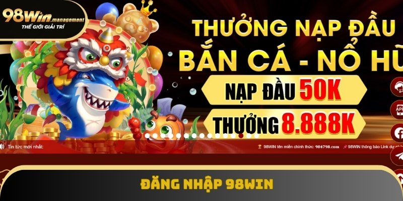 Đăng Nhập 98Win - Hướng Dẫn Truy Cập Tài Khoản Nhanh Chóng