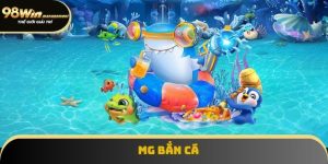 MG Bắn Cá Tại 98win: Đồ Họa 4D, Thưởng Khủng, Chơi Là Mê