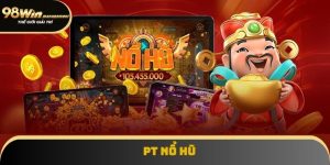PT Nổ Hũ 98win - Địa Chỉ Vàng Cho Dân Quay Slot Kiếm Tiền
